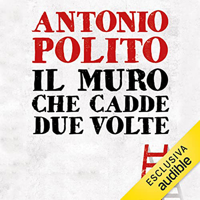 Antonio Polito - Il muro che cadde due volte (2022) (mp3 - 128 kbps)
