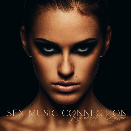 Sex Chill Music Connection - Sex Music Connection : Instrumental Guitar Chill Songs, Sexy Love Making Music (2022)