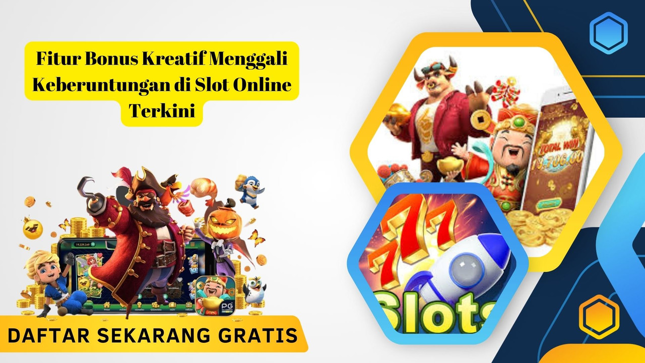 Fitur Bonus Kreatif Menggali Keberuntungan di Slot Online Terkini