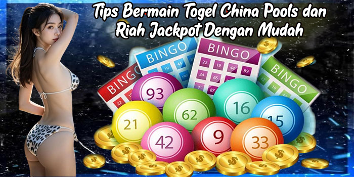Tips Bermain Togel China Pools dan Riah Jackpot Dengan Mudah