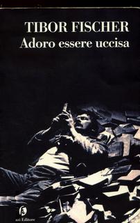 Tibor Fischer - Adoro essere uccisa (2003)