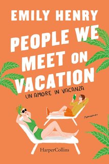 Emily Henry - People we meet on vacation. Un amore in vacanza (2024)