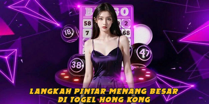 Langkah Pintar Menang Besar di Togel Hong Kong