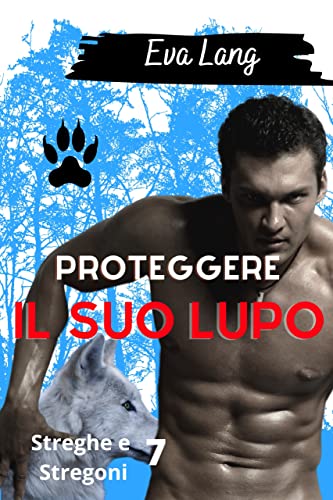 Eva Lang - Proteggere il suo lupo (Streghe e Stregoni Vol. 7) (2022)