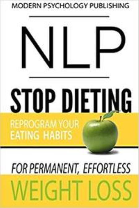 NLP: Stop Dieting: Reprogram Your Eating Habits for Permanent, Effortless Weight Loss