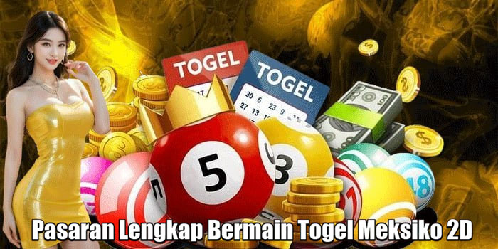 Pasaran Lengkap Bermain Togel Meksiko 2D