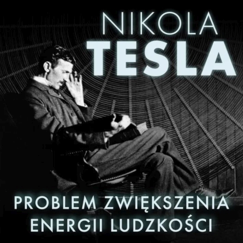 Tesla Nikola - Problem zwiększenia energii ludzkości