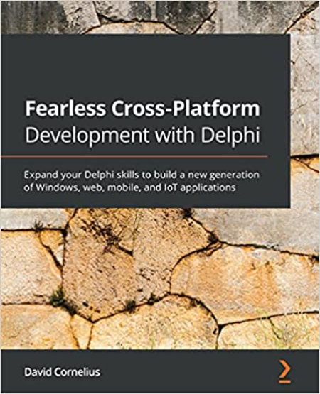 Fearless Cross-Platform Development with Delphi: Expand your Delphi skills to build a new generation of Windows, web