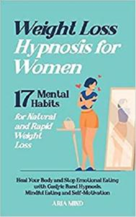 Weight Loss Hypnosis for Women: 17 Mental Habits for Natural and Rapid Weight Loss. Heal Your Body and Stop ...