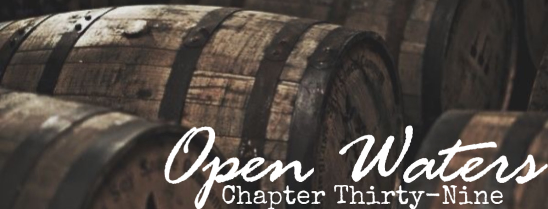 Chapter Thirty Nine: Barrels. 