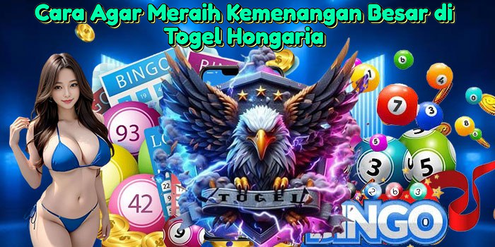 cara-agar-meraih-kemenangan-besar-di-togel-hongaria