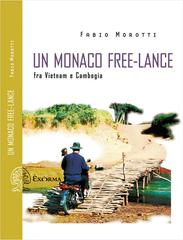 Fabio Morotti - Un monaco free-lance. Fra Vietnam e Cambogia (2015)