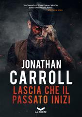 Jonathan Carroll – Lascia che il passato inizi (2023)