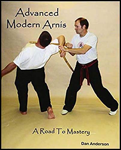 Advanced Modern Arnis: A Road To Mastery Advanced Modern Arnis: A Road To Mastery