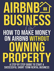 Airbnb Business: How To Make Money On Airbnb Without Owning Property.