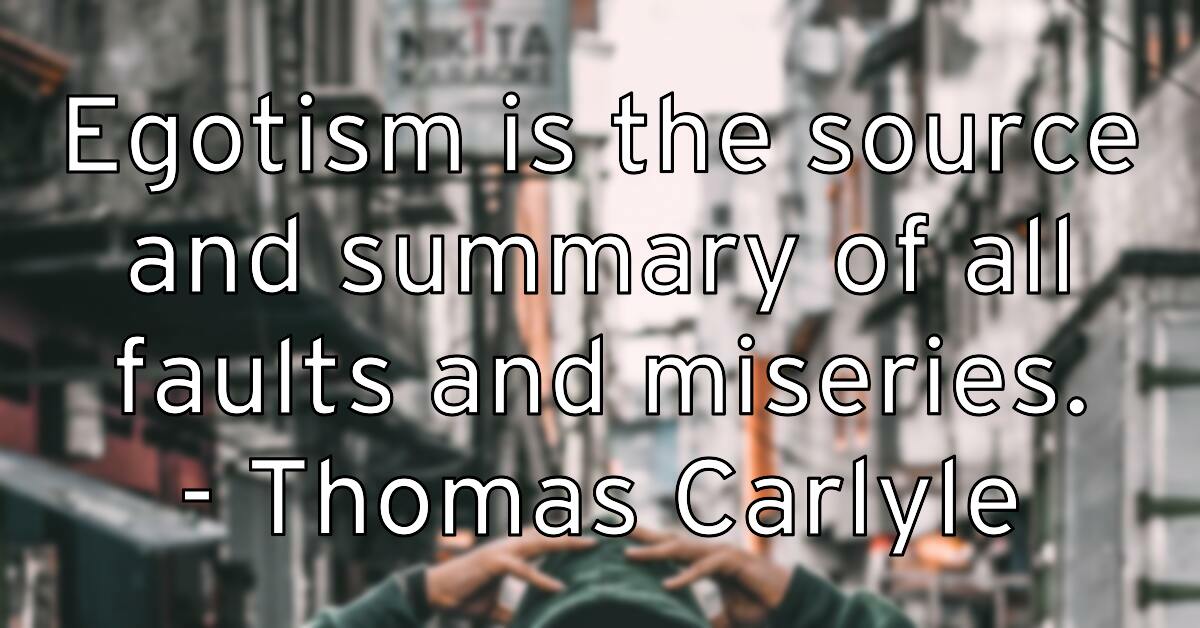 egotism-is-the-source-and-summary-of-all-faults-and-miseries-tho