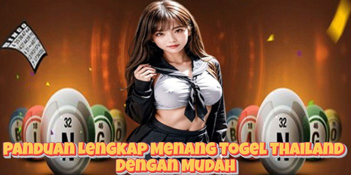 Panduan Lengkap Menang Togel Thailand Dengan Mudah