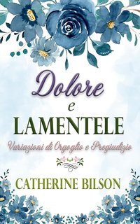 Catherine Bilson - Dolore e Lamentele. Una Variazione di Orgoglio e Pregiudizio (2024)