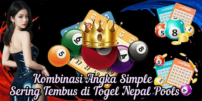 Kombinasi Angka Simple Sering Tembus di Togel Nepal Pools