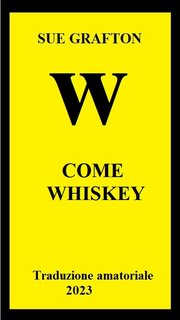 Sue Grafton - W come Wyskey. L'alfabeto del crimine 23 (2023) trad. amat.
