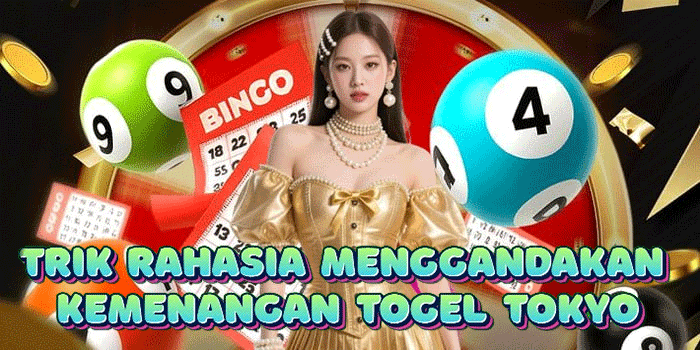 Trik Rahasia Menggandakan Kemenangan Togel Tokyo