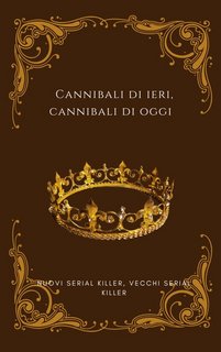 Naomi Capll - Cannibali di ieri, cannibali di oggi. Nuovi serial killer, vecchi serial killer (2023)
