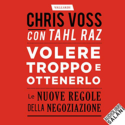 Chris Voss, Tahl Raz - Volere troppo e ottenerlo꞉ Le nuove regole della negoziazione (2020) (mp3 - 128 kbps)