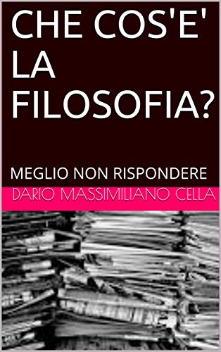 Dario Massimiliano Cella – Che cos’e’ La Filosofia? Meglio non rispondere (2019)