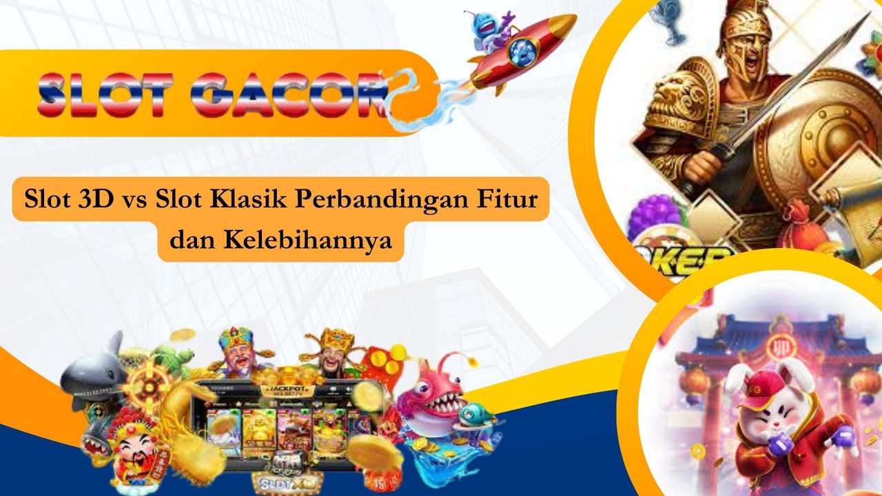 Slot 3D vs Slot Klasik Perbandingan Fitur dan Kelebihannya