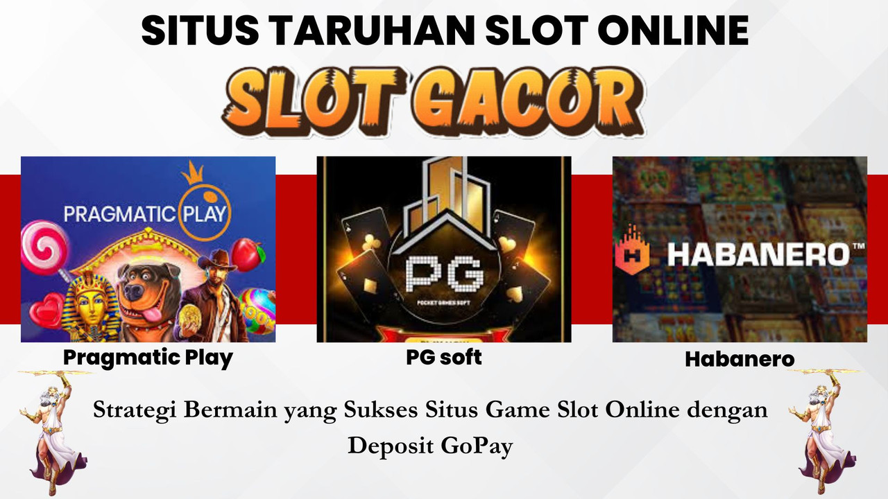 Strategi Bermain yang Sukses Situs Game Slot Online dengan Deposit GoPay