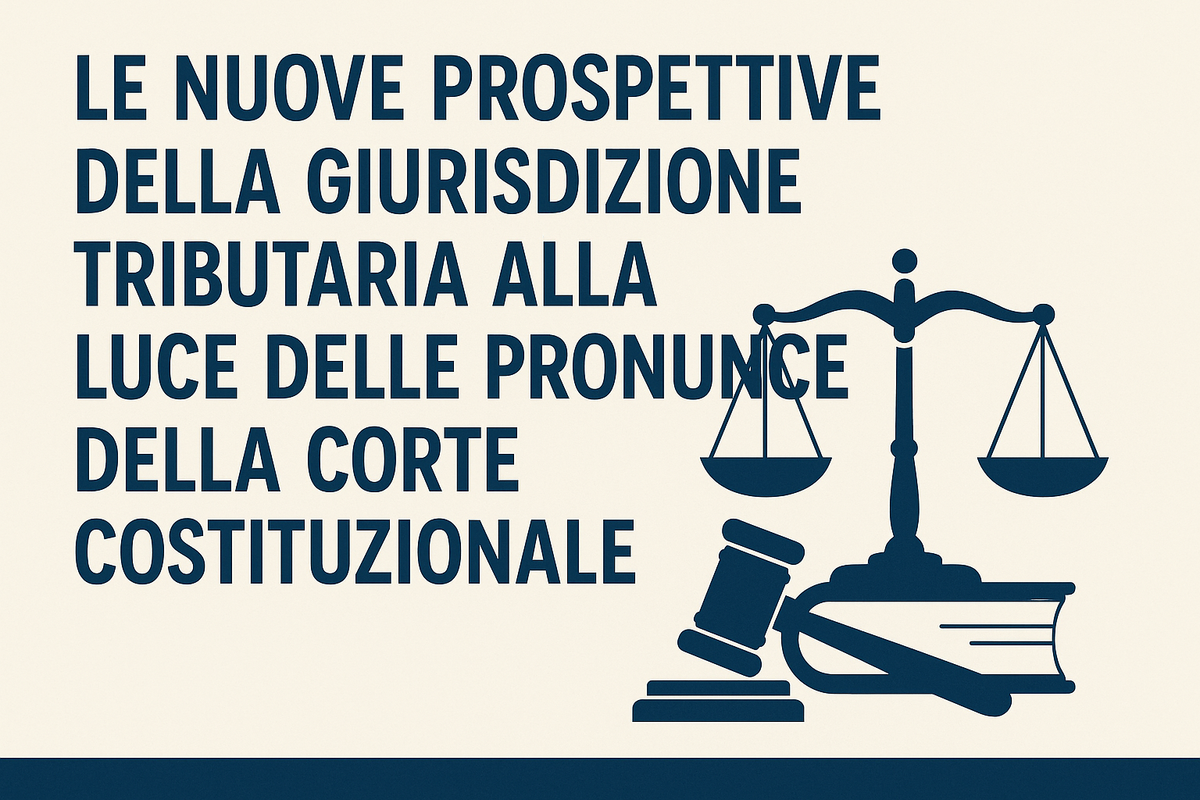 LE NUOVE PROSPETTIVE DELLA GIURISDIZIONE TRIBUTARIA ALLA LUCE DELLE PRONUNCE DELLA CORTE COSTITUZIONALE