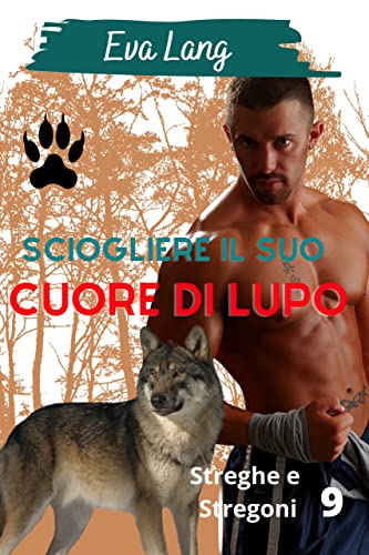Eva Lang - Sciogliere il suo cuore di lupo.  (Streghe e Stregoni Vol. 9) (2022)