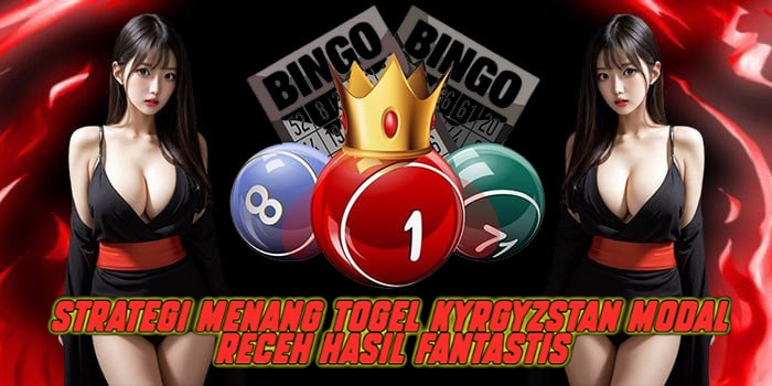 Strategi Menang Togel Kyrgyzstan Modal Receh Hasil Fantastis