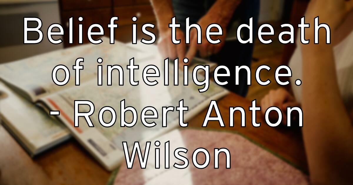 belief-is-the-death-of-intelligence-robert-anton-wilson
