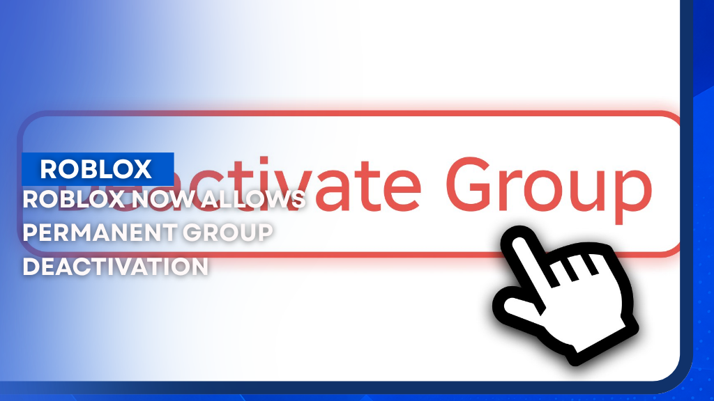 ROBLOX NOW ALLOWS PERMANENT GROUP DEACTIVATION