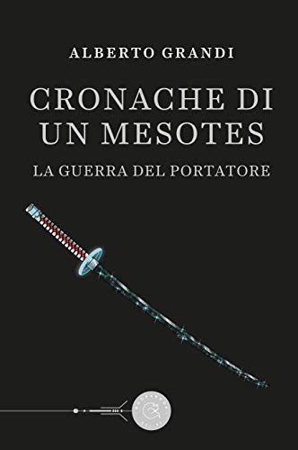Alberto Grandi - Cronache di un Mesotes Parte Prima. La guerra del Portatore (2021)
