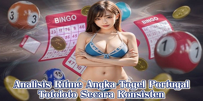 Analisis Ritme Angka Togel Portugal Totoloto Secara Konsisten