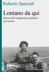 Roberto Spazzali – Lontano da qui. Storia dell’emigrazione giuliana nel mondo (2026)