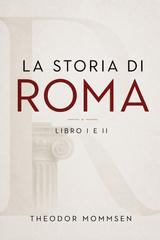 Theodor Mommsen – La storia di Roma. Libro I e II (2026)