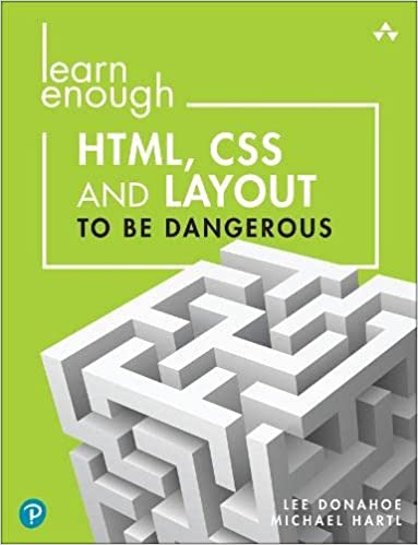 Learn Enough Html, Css and Layout to Be Dangerous: An Introduction to Modern Website Creation and Templating Systems