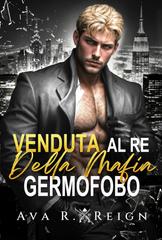 Ava R Reign – I peccati degli uomini potenti Vol. 3. Venduta al re della mafia germofobo (2026)