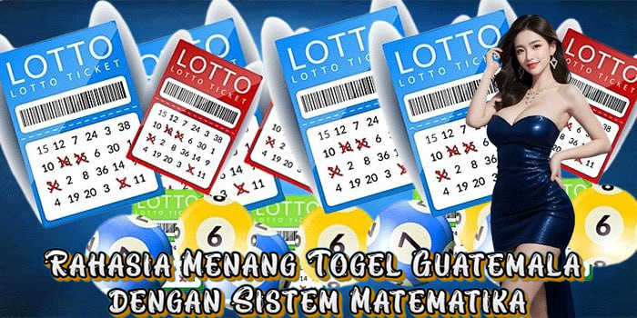 Rahasia Menang Togel Guatemala dengan Sistem Matematika