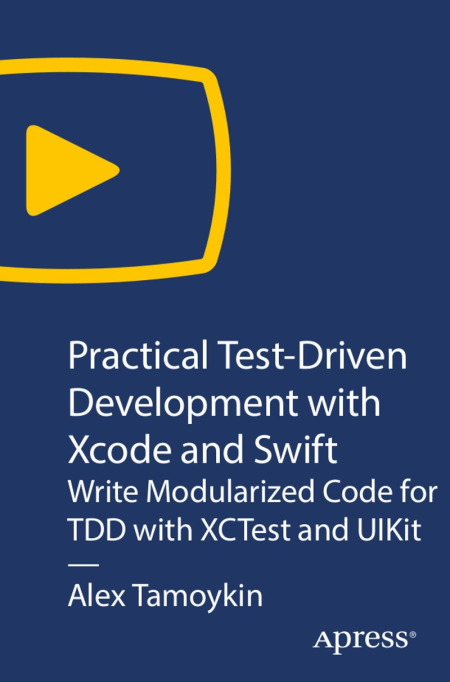 Practical Test-Driven Development with Xcode and Swift - Write Modularized Code for TDD with XCTest and UIKit