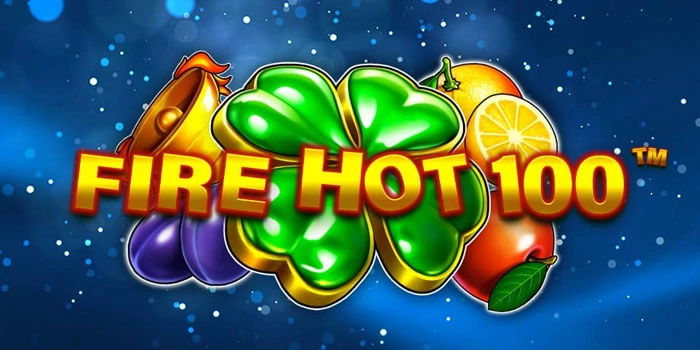 Bocoran Cara Memaksimalkan Kemenangan Slot Fire Hot 100