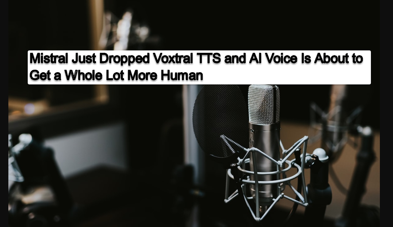 Mistral Just Dropped Voxtral TTS and AI Voice Is About to Get a Whole Lot More Human