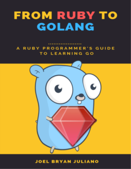 From Ruby to Golang : A Ruby Programmer's Guide to Learning Go