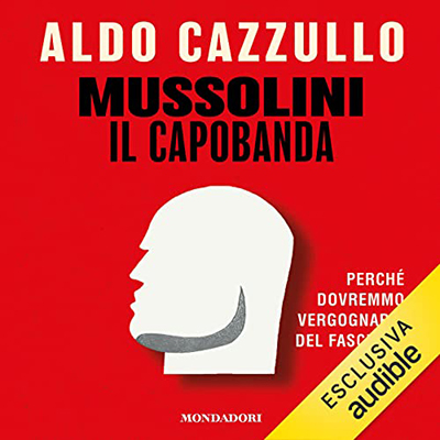 Aldo Cazzullo - Mussolini il Capobanda꞉ Perché dovremmo vergognarci del fascismo (2022) (mp3 - 128 kbps)a (2022) (mp3 - 128 kbps)