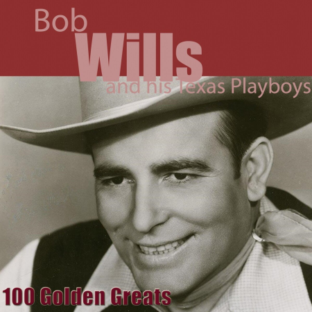 Bob Wills and His Texas Playboys - 100 Golden Greats (Remastered) (2014)