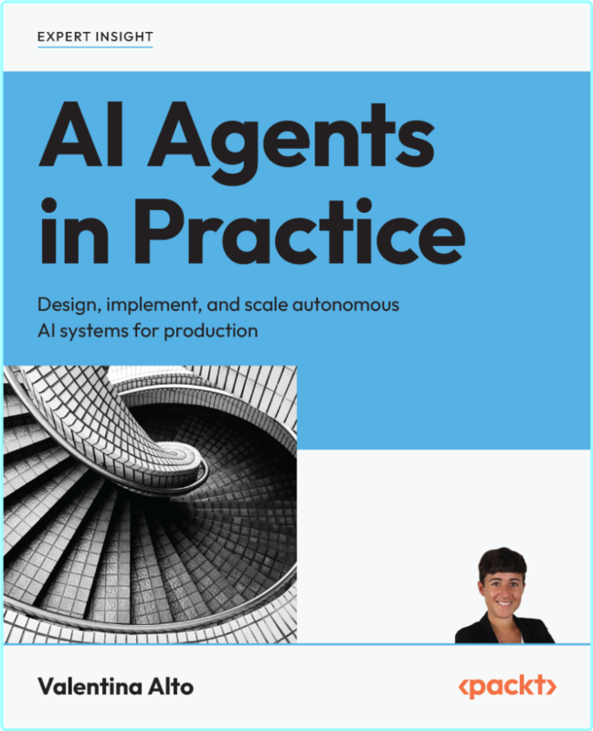 Ai Agents In Practice Design Implement And Scale Autonomous Ai Systems For Production (Valentina Alto)