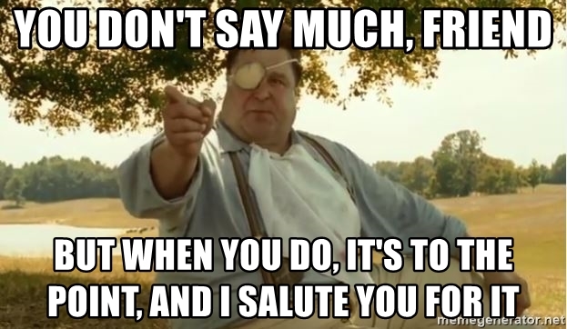 you-dont-say-much-friend-but-when-you-do-its-to-the-point-and-i-salute-you-for-it